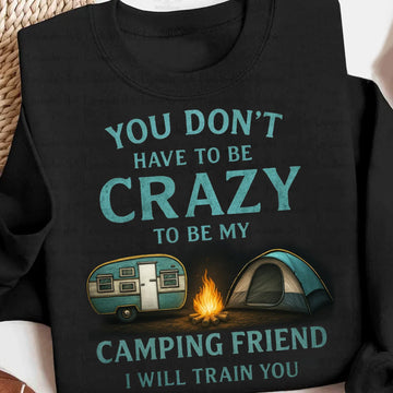You Don’t Have to Be Crazy Camping T-Shirt – Funny Camping Friend Quote Graphic Tee